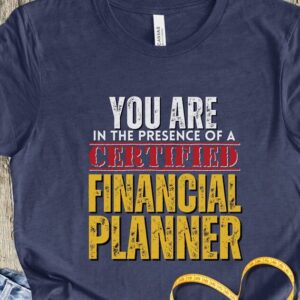 You are in the Presence of a Certified Financial Planner Shirt CFP Shirt Gift for CFP Gift for Financial Planner Accountant Shirt