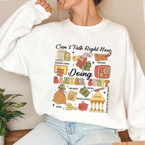 Banker Stuff Sweatshirt, Can’t Talk Right Now Doing Banker Stuff Shirt, Funny Banker Quotes Shirt, Banker Doodles Tee, Financial Analyst Tee - Image 6